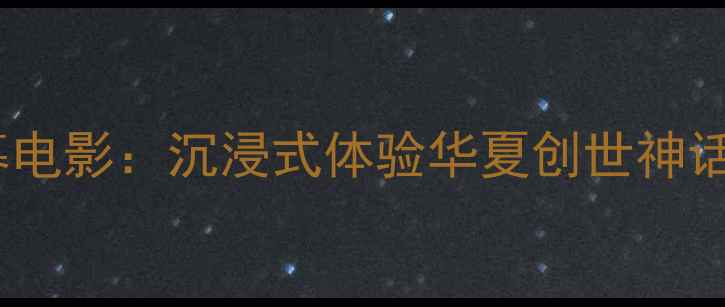 图片 娲皇谷女娲巨幕电影：沉浸式体验华夏创世神话的文旅新地标1