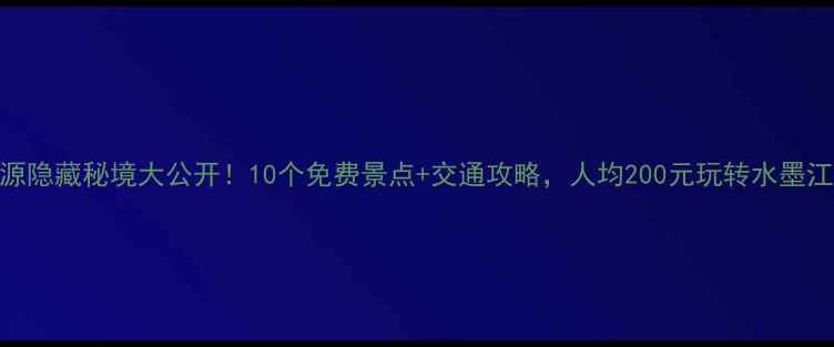 图片 婺源隐藏秘境大公开！10个免费景点+交通攻略，人均200元玩转水墨江南
