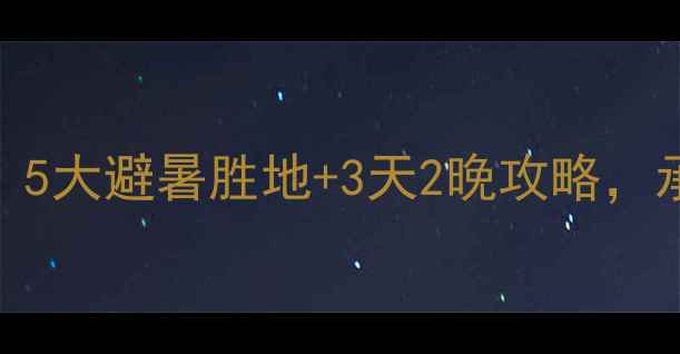 图片 宁国周边亲子游推荐｜5大避暑胜地+3天2晚攻略，承包全家夏秋快乐时光