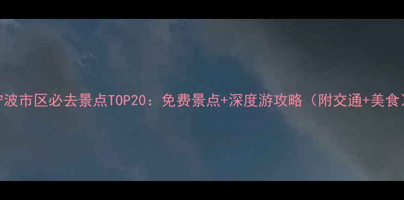 图片 宁波市区必去景点TOP20：免费景点+深度游攻略（附交通+美食）