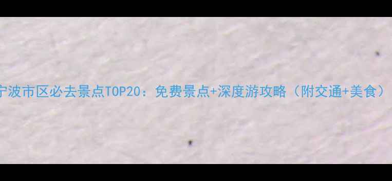 图片 宁波市区必去景点TOP20：免费景点+深度游攻略（附交通+美食）1