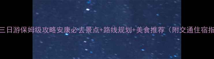 图片 安康三日游保姆级攻略安康必去景点+路线规划+美食推荐（附交通住宿指南）