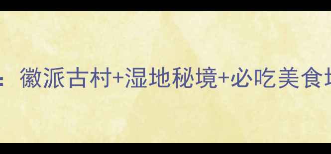 图片 安徽西溪南3天2夜全攻略：徽派古村+湿地秘境+必吃美食地图（附交通住宿推荐）2