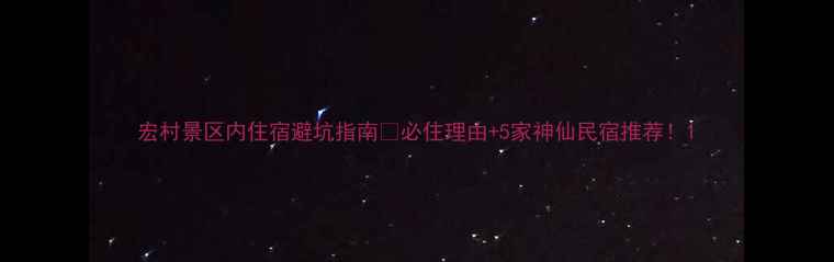 图片 宏村景区内住宿避坑指南🏡必住理由+5家神仙民宿推荐！1