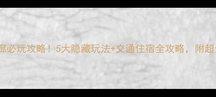 图片 宜昌清江画廊必玩攻略！5大隐藏玩法+交通住宿全攻略，附超全打卡地图1