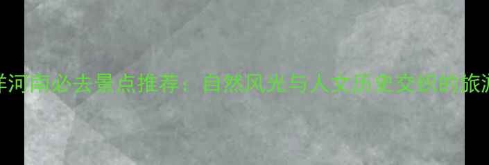 图片 宣化洋河南必去景点推荐：自然风光与人文历史交织的旅游胜地