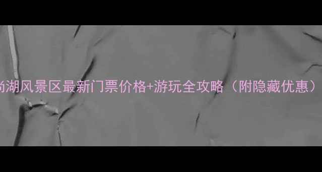 图片 尚湖风景区最新门票价格+游玩全攻略（附隐藏优惠）1