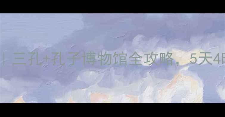 图片 山东曲阜深度游｜三孔+孔子博物馆全攻略，5天4晚保姆级行程表2