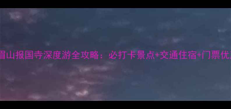 图片 峨眉山报国寺深度游全攻略：必打卡景点+交通住宿+门票优惠1