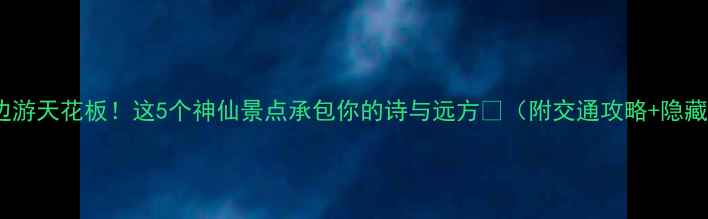 图片 巫山周边游天花板！这5个神仙景点承包你的诗与远方✨（附交通攻略+隐藏玩法）1