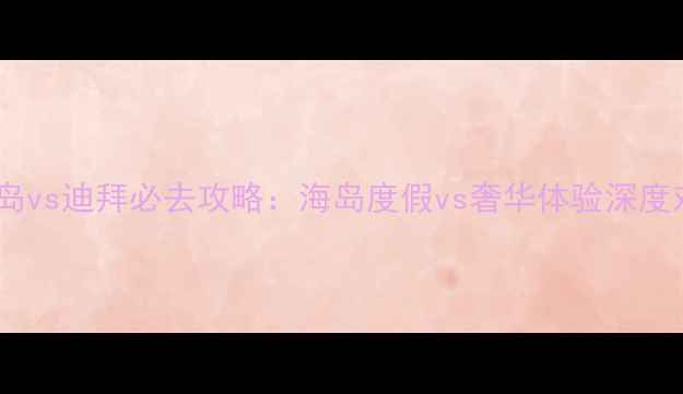 图片 巴厘岛vs迪拜必去攻略：海岛度假vs奢华体验深度对比1