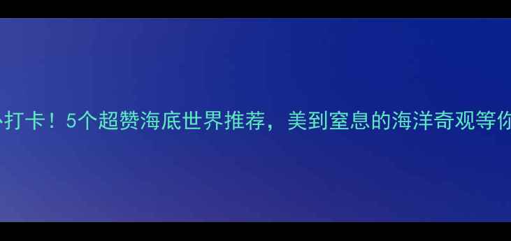 图片 常州必打卡！5个超赞海底世界推荐，美到窒息的海洋奇观等你来！1
