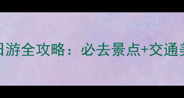 图片 广东一日游全攻略：必去景点+交通美食指南