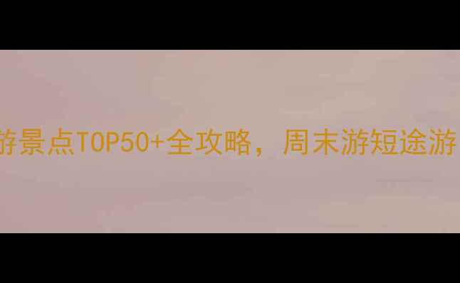 图片 广州周边必游景点TOP50+全攻略，周末游短途游自驾游指南2