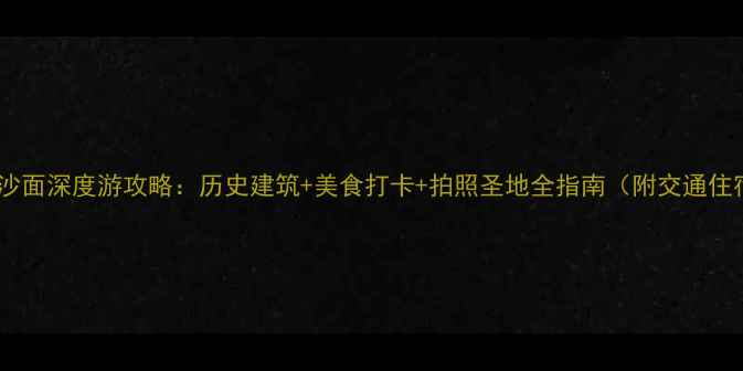 图片 广州沙面深度游攻略：历史建筑+美食打卡+拍照圣地全指南（附交通住宿）1