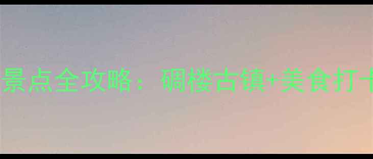 图片 开平必去10个景点全攻略：碉楼古镇+美食打卡+亲子游路线