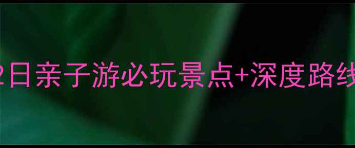 图片 开心泡泡猫122攻略：12月22日亲子游必玩景点+深度路线规划（附交通住宿全攻略）