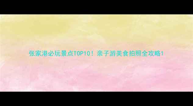 图片 张家港必玩景点TOP10！亲子游美食拍照全攻略1