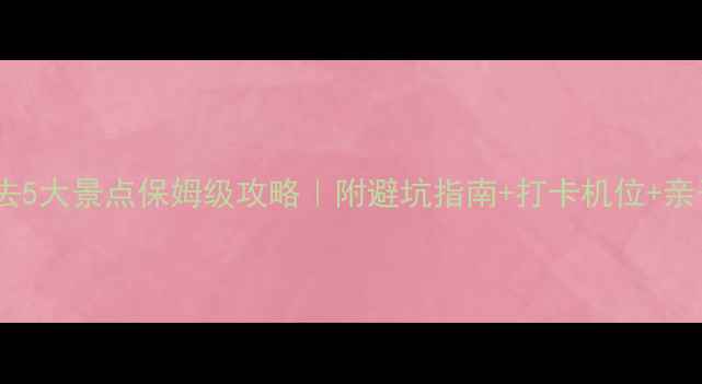 图片 张家界必去5大景点保姆级攻略｜附避坑指南+打卡机位+亲子游推荐1
