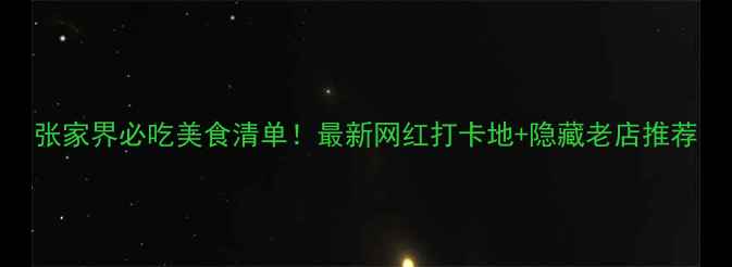 图片 张家界必吃美食清单！最新网红打卡地+隐藏老店推荐