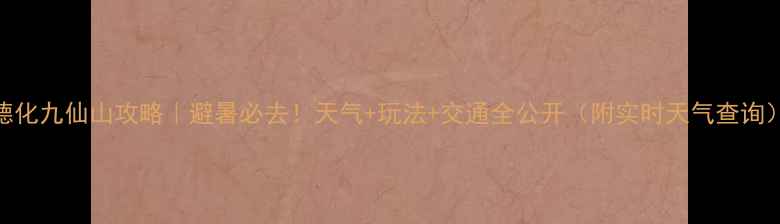 图片 德化九仙山攻略｜避暑必去！天气+玩法+交通全公开（附实时天气查询）