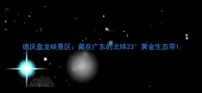 图片 德庆盘龙峡景区：藏在广东的北纬23°黄金生态带1