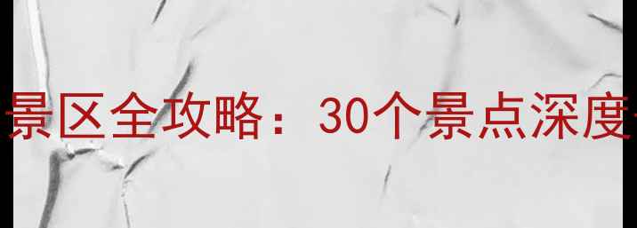 图片 必去！国家5A级景区全攻略：30个景点深度+旅行避坑指南1