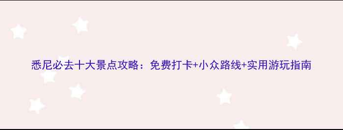 图片 悉尼必去十大景点攻略：免费打卡+小众路线+实用游玩指南