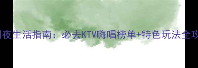 图片 惠州夜生活指南：必去KTV嗨唱榜单+特色玩法全攻略1
