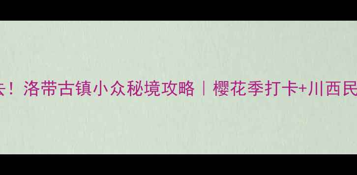 图片 成都周边游必去！洛带古镇小众秘境攻略｜樱花季打卡+川西民俗体验全指南2