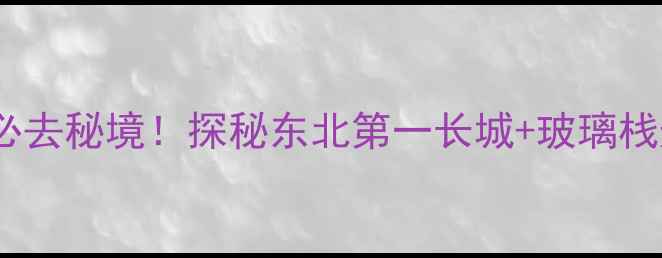 图片 抚顺三块石风景区必去秘境！探秘东北第一长城+玻璃栈道+水上乐园全攻略