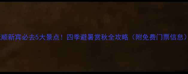 图片 抚顺新宾必去5大景点！四季避暑赏秋全攻略（附免费门票信息）2