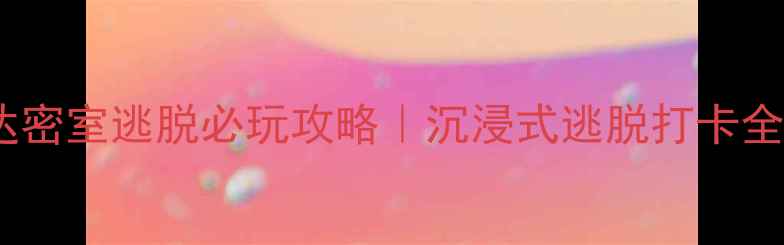 图片 拉普达密室逃脱必玩攻略｜沉浸式逃脱打卡全指南2