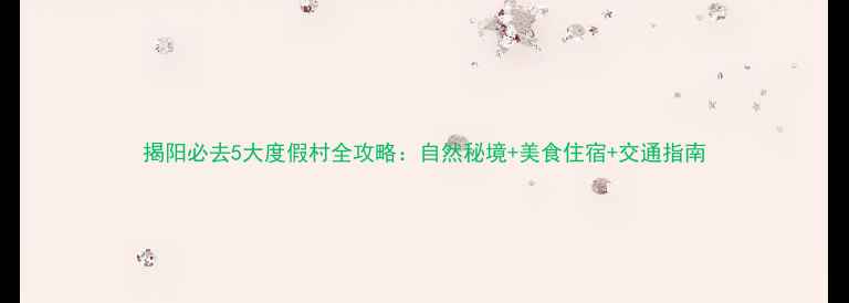 图片 揭阳必去5大度假村全攻略：自然秘境+美食住宿+交通指南