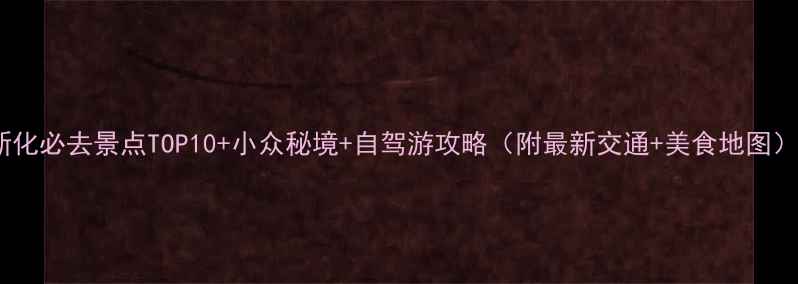 图片 新化必去景点TOP10+小众秘境+自驾游攻略（附最新交通+美食地图）1