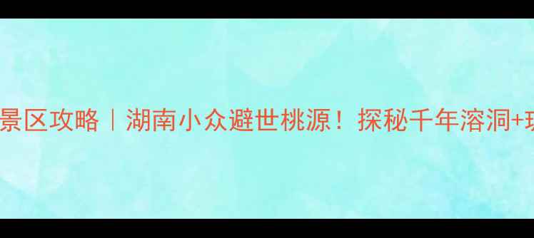 图片 新化维山乡三联洞景区攻略｜湖南小众避世桃源！探秘千年溶洞+玻璃栈道+悬崖瀑布