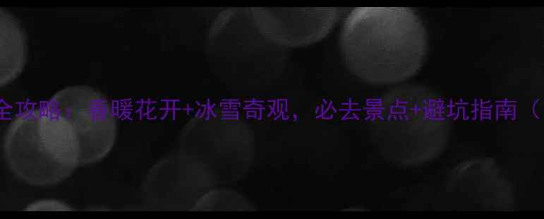 图片 新疆3月旅游全攻略：春暖花开+冰雪奇观，必去景点+避坑指南（附详细行程）