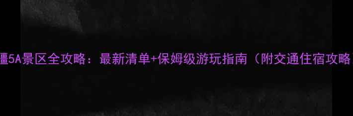 图片 新疆5A景区全攻略：最新清单+保姆级游玩指南（附交通住宿攻略）2