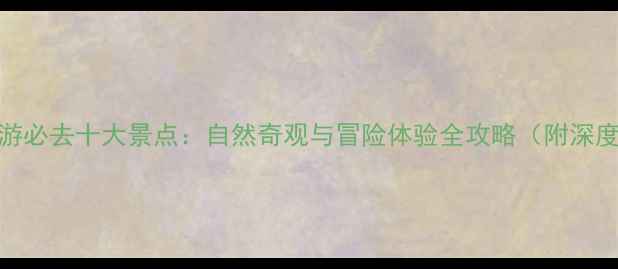 图片 新西兰旅游必去十大景点：自然奇观与冒险体验全攻略（附深度游路线）