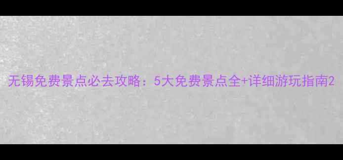图片 无锡免费景点必去攻略：5大免费景点全+详细游玩指南2