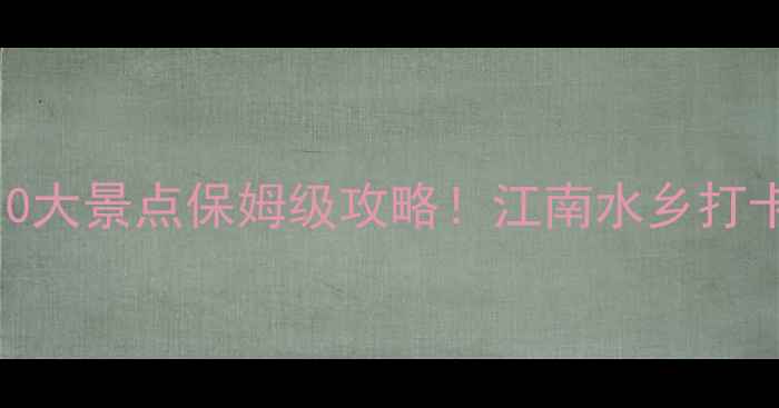 图片 无锡必去10大景点保姆级攻略！江南水乡打卡全指南✨