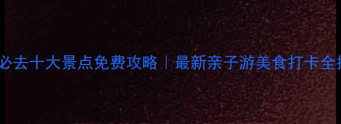 图片 无锡必去十大景点免费攻略｜最新亲子游美食打卡全指南1