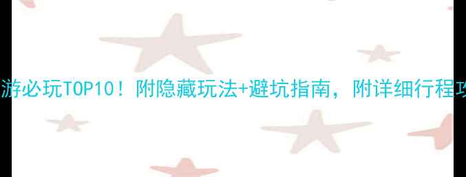 图片 日本旅游必玩TOP10！附隐藏玩法+避坑指南，附详细行程攻略✨2