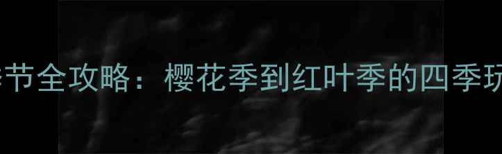 图片 日本旅游最佳季节全攻略：樱花季到红叶季的四季玩法与避坑指南2