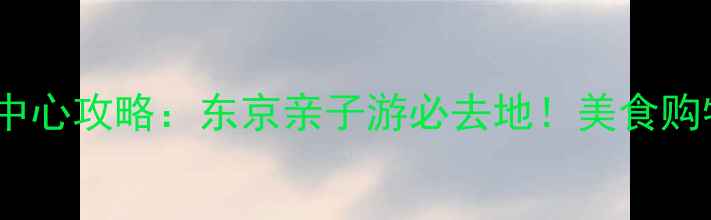 图片 日本永旺购物中心攻略：东京亲子游必去地！美食购物一站式指南2