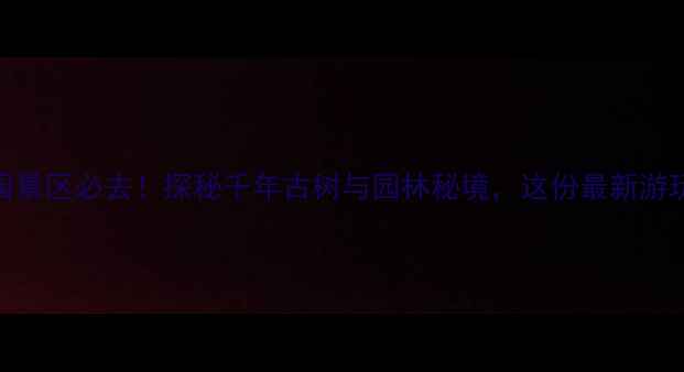 图片 昆明杏林大观园景区必去！探秘千年古树与园林秘境，这份最新游玩攻略请收好！