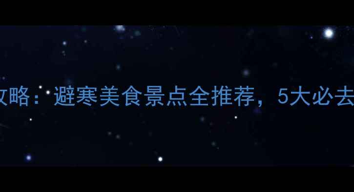 图片 春节去广西旅游攻略：避寒美食景点全推荐，5大必去地解锁冬日浪漫2
