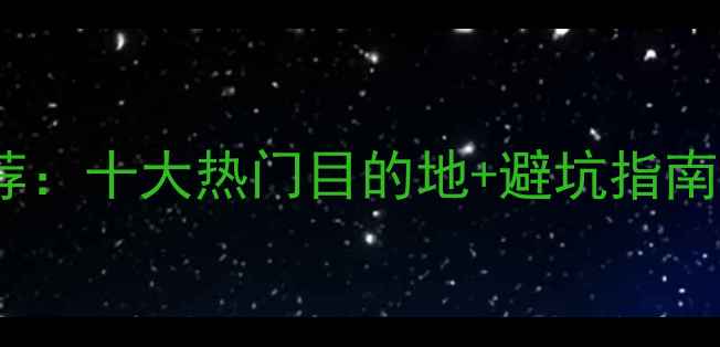 图片 春节国内旅游推荐：十大热门目的地+避坑指南（附详细攻略）1