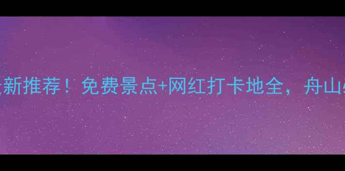 图片 普陀山周边游攻略：最新推荐！免费景点+网红打卡地全，舟山必去5大景点深度体验1