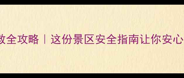 图片 景区医护急救全攻略｜这份景区安全指南让你安心玩转山水间1
